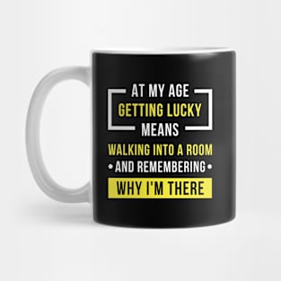 At My Age Getting Lucky Means Walking Into A Room And Remembering Why I'm There Mug